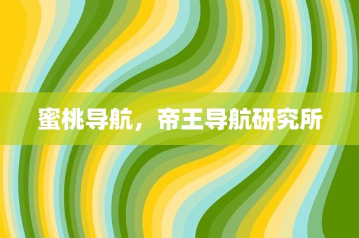 蜜桃导航，帝王导航研究所