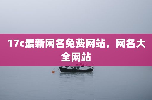 17c最新网名免费网站，网名大全网站