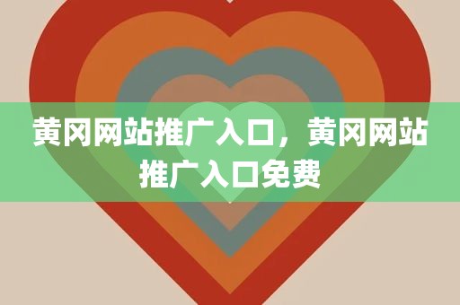 黄冈网站推广入口，黄冈网站推广入口免费