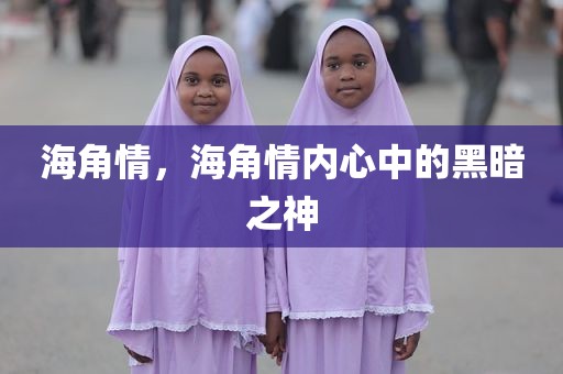 海角情，海角情内心中的黑暗之神