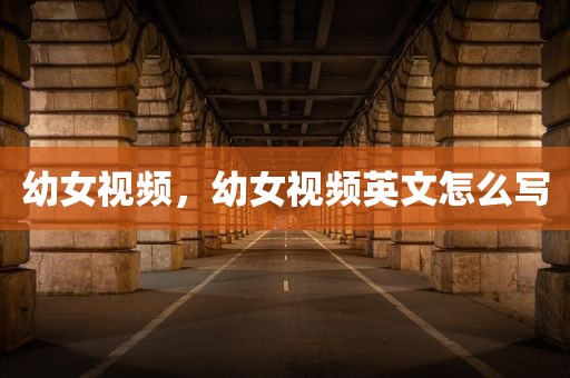 幼女视频，幼女视频英文怎么写