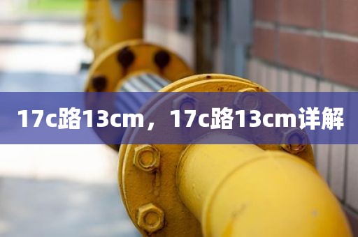 17c路13cm，17c路13cm详解
