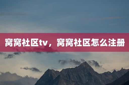 窝窝社区tv，窝窝社区怎么注册