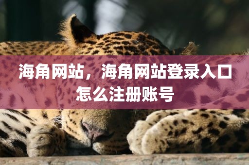 海角网站，海角网站登录入口怎么注册账号
