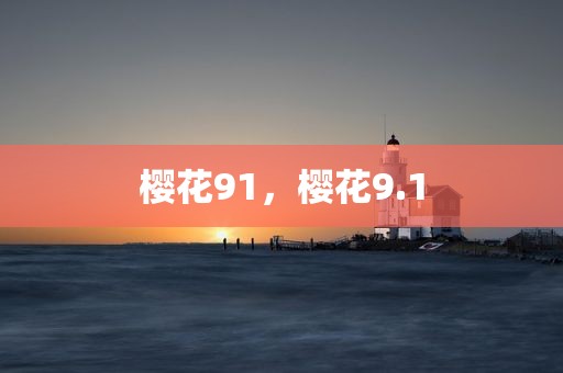 樱花91，樱花9.1