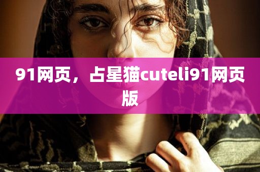 91网页，占星猫cuteli91网页版