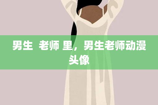 男生  老师 里，男生老师动漫头像