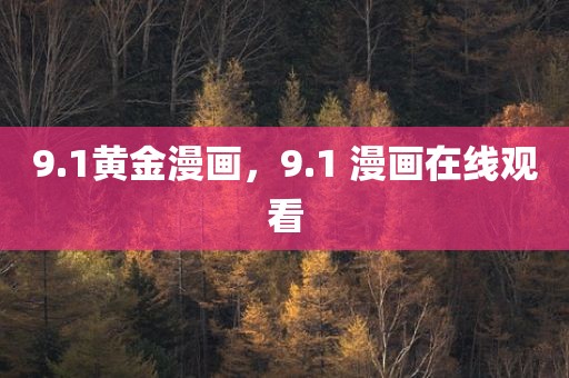 9.1黄金漫画，9.1 漫画在线观看