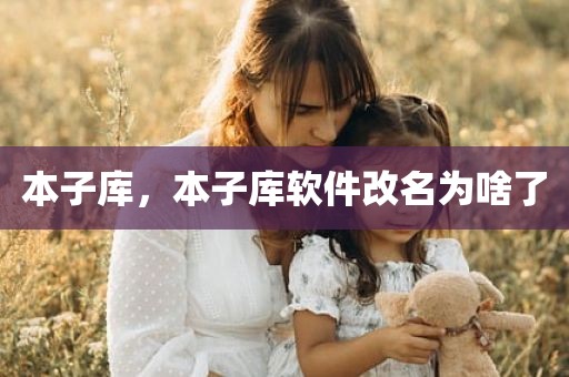 本子库，本子库软件改名为啥了
