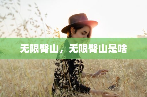 无限臀山，无限臀山是啥
