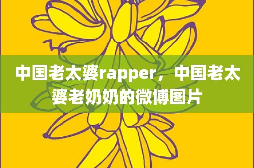 中国老太婆rapper，中国老太婆老奶奶的微博图片