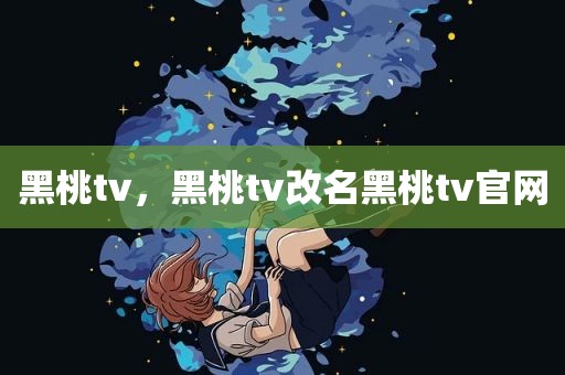 黑桃tv，黑桃tv改名黑桃tv官网