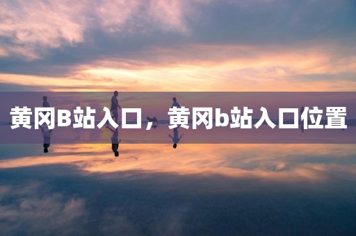 黄冈B站入口，黄冈b站入口位置