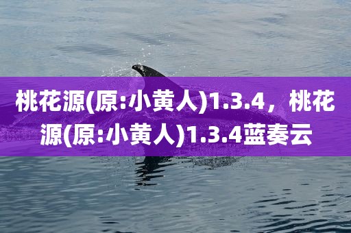 桃花源(原:小黄人)1.3.4，桃花源(原:小黄人)1.3.4蓝奏云