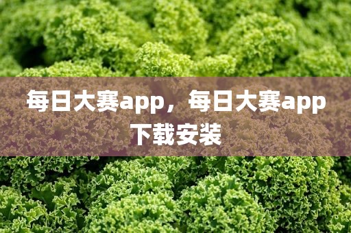 每日大赛app，每日大赛app下载安装