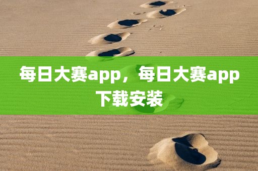 每日大赛app，每日大赛app下载安装