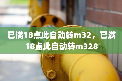 已满18点此自动转m32，已满18点此自动转m328