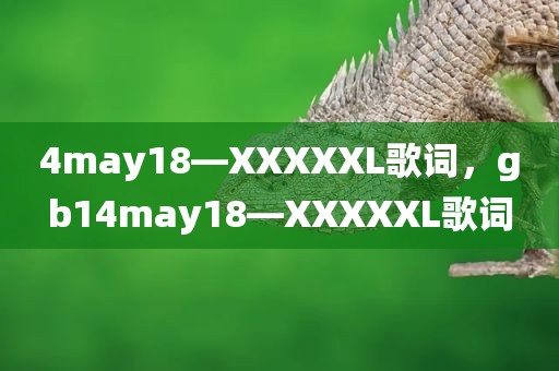 4may18—XXXXXL歌词，gb14may18—XXXXXL歌词