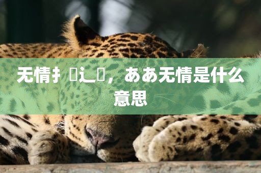 无情扌臿辶畐，ああ无情是什么意思