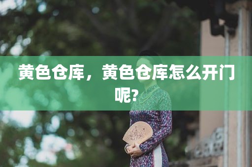 黄色仓库，黄色仓库怎么开门呢?