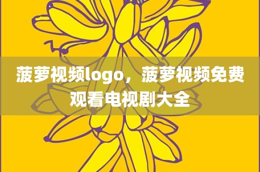 菠萝视频logo，菠萝视频免费观看电视剧大全