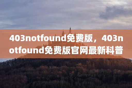 403notfound免费版，403notfound免费版官网最新科普
