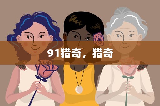 91猎奇，猎奇