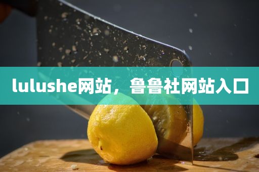 lulushe网站，鲁鲁社网站入囗