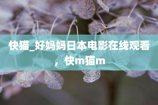 快猫_好妈妈日本电影在线观看，快m猫m