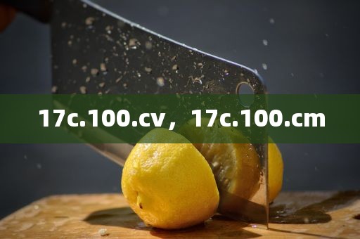 17c.100.cv，17c.100.cm