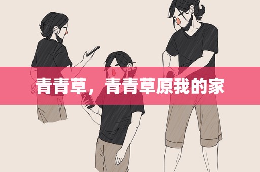 青青草，青青草原我的家