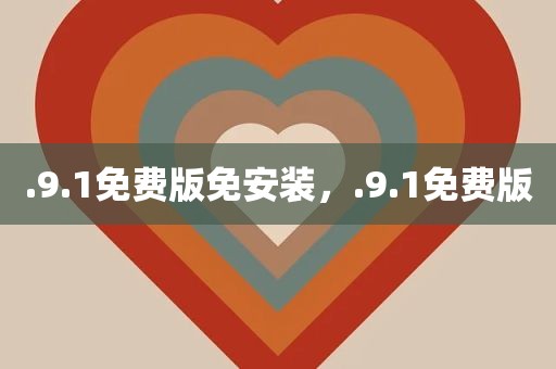 .9.1免费版免安装，.9.1免费版