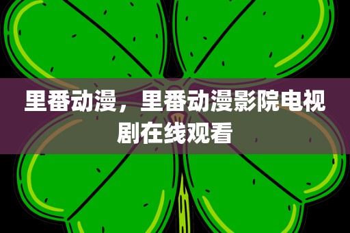 里番动漫，里番动漫影院电视剧在线观看