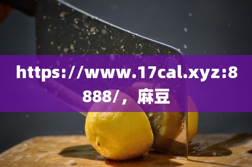 https://www.17cal.xyz:8888/，麻豆