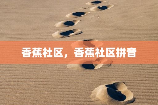 香蕉社区，香蕉社区拼音