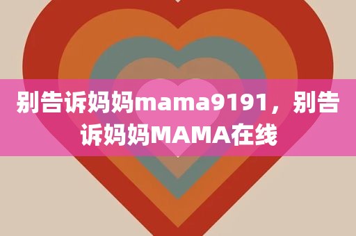 别告诉妈妈mama9191，别告诉妈妈MAMA在线