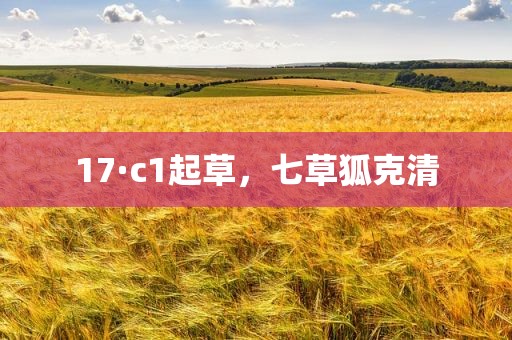 17·c1起草，七草狐克清