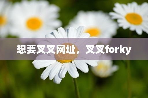 想要叉叉网址，叉叉forky