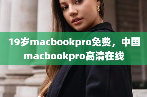 19岁macbookpro免费，中国macbookpro高清在线