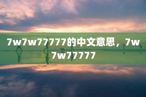 7w7w77777的中文意思，7w7w77777