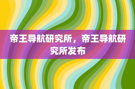 帝王导航研究所，帝王导航研究所发布