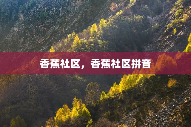 香蕉社区，香蕉社区拼音