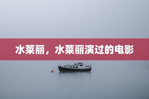 水莱丽，水莱丽演过的电影
