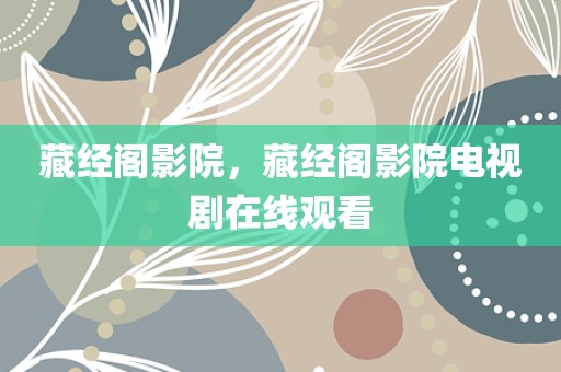 藏经阁影院，藏经阁影院电视剧在线观看