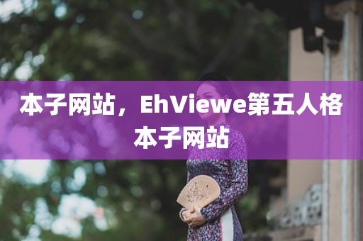 本子网站，EhViewe第五人格本子网站