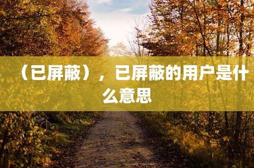 （已屏蔽），已屏蔽的用户是什么意思