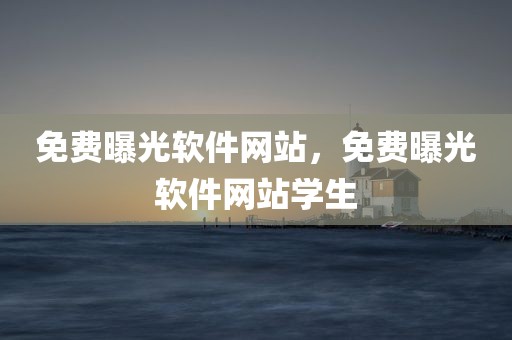 免费曝光软件网站，免费曝光软件网站学生