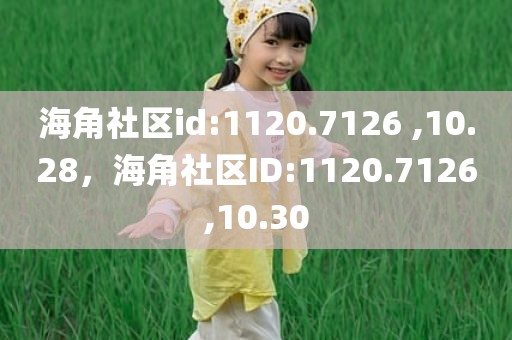 海角社区id:1120.7126 ,10.28，海角社区ID:1120.7126,10.30