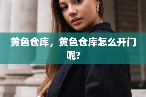 黄色仓库，黄色仓库怎么开门呢?