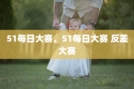 51每日大赛，51每日大赛 反差大赛